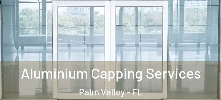  Aluminium Capping Services Palm Valley - FL
