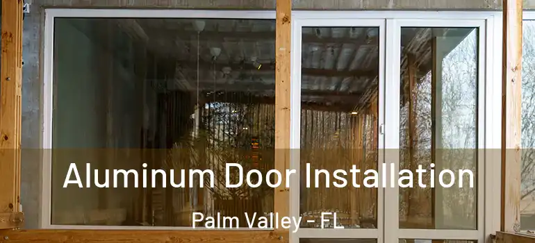  Aluminum Door Installation Palm Valley - FL