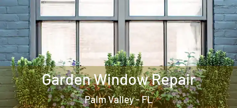  Garden Window Repair Palm Valley - FL