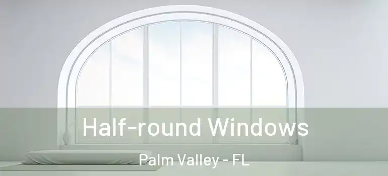  Half-round Windows Palm Valley - FL