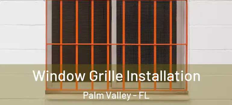  Window Grille Installation Palm Valley - FL
