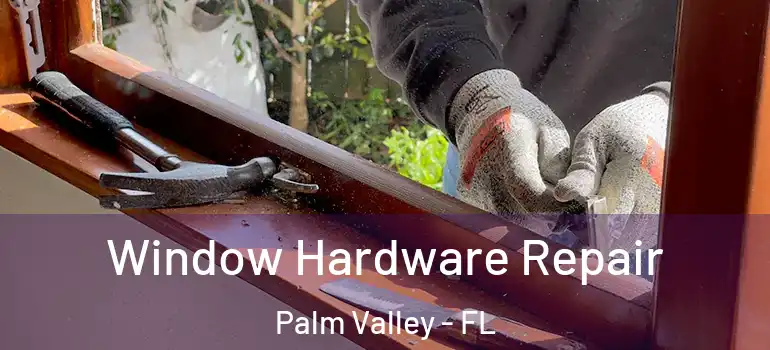  Window Hardware Repair Palm Valley - FL