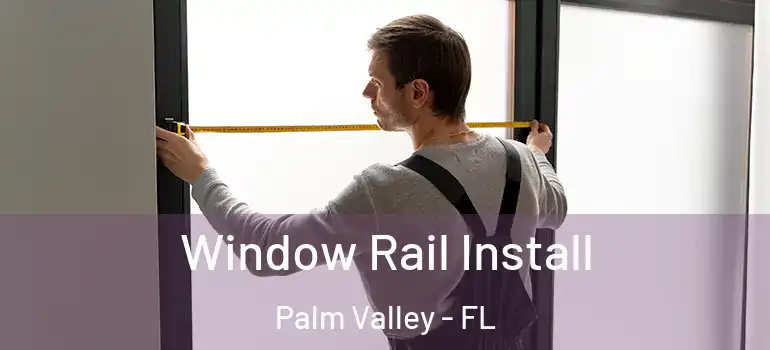  Window Rail Install Palm Valley - FL
